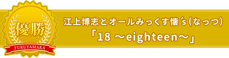 「18 ~eighteen~」江上博志とオールみっくす懐´s(なっつ)