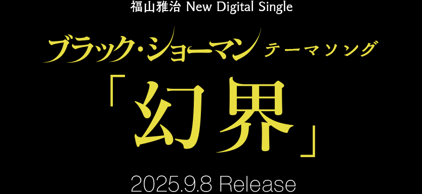 福山雅治 New Digital Single ブラックショーマン テーマソング「幻界」2025.09.08 Release
