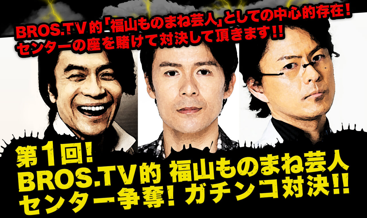 福山雅治のインターネット配信番組「BROS.TV」企画 第１回！センター争奪!!福山ものまね芸人ガチンコ対決!!