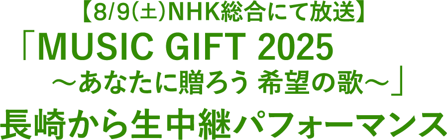 【8/9(土)NHK総合にて放送】「MUSIC GIFT 2025 ～あなたに贈ろう 希望の歌～」長崎から生中継パフォーマンス