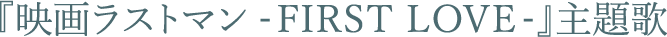 『映画ラストマン -FIRST LOVE-』主題歌